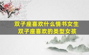 双子座喜欢什么情书女生 双子座喜欢的类型女孩